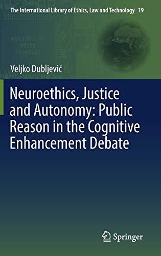 Neuroethics, Justice and Autonomy: Public Reason in the Cognitive Enhancement Debate (The International Library of Ethics, Law and Technology, Band 19)
