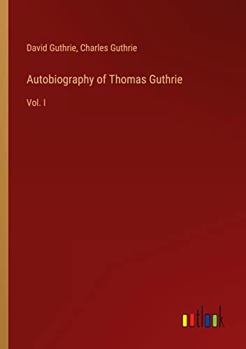 Autobiography of Thomas Guthrie: Vol. I