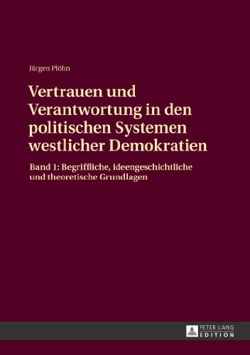 Vertrauen und Verantwortung in den politischen Systemen westlicher Demokratien: Band 1: Begriffliche, ideengeschichtliche und theoretische Grundlagen