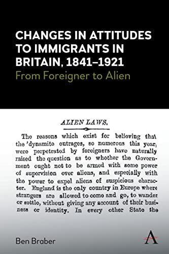 Changes in Attitudes to Immigrants in Britain, 1841-1921: From Foreigner to Alien (Anthem Studies in British History)