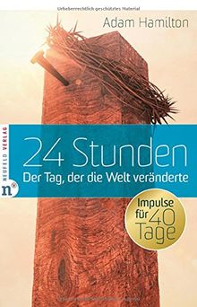 24 Stunden: Der Tag, der die Welt veränderte Impulse für 40 Tage