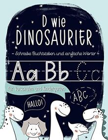 D wie Dinosaurier: Schreibe Buchstaben und einfache Wörter: für Vorschulen und Kindergärten: Ein Übung- und Arbeitsheft für Vorschulkinder, für Buben ... (von 3 bis 5 Jahren zum Lesen und Schreiben)