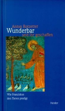 Wunderbar seid ihr geschaffen. Wie Franziskus den Tieren predigt