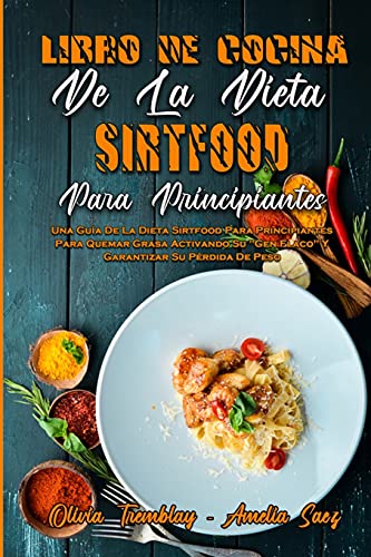 Libro De Cocina De La Dieta Sirtfood Para Principiantes: Una Guía De La Dieta Sirtfood Para Principiantes Para Quemar Grasa Activando Su Gen Flaco Y ... Cookbook For Beginners) (Spanish Version)