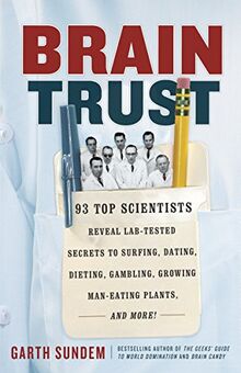 Brain Trust: 93 Top Scientists Reveal Lab-Tested Secrets to Surfing, Dating, Dieting, Gambling, Growing Man-Eating Plants, and More!