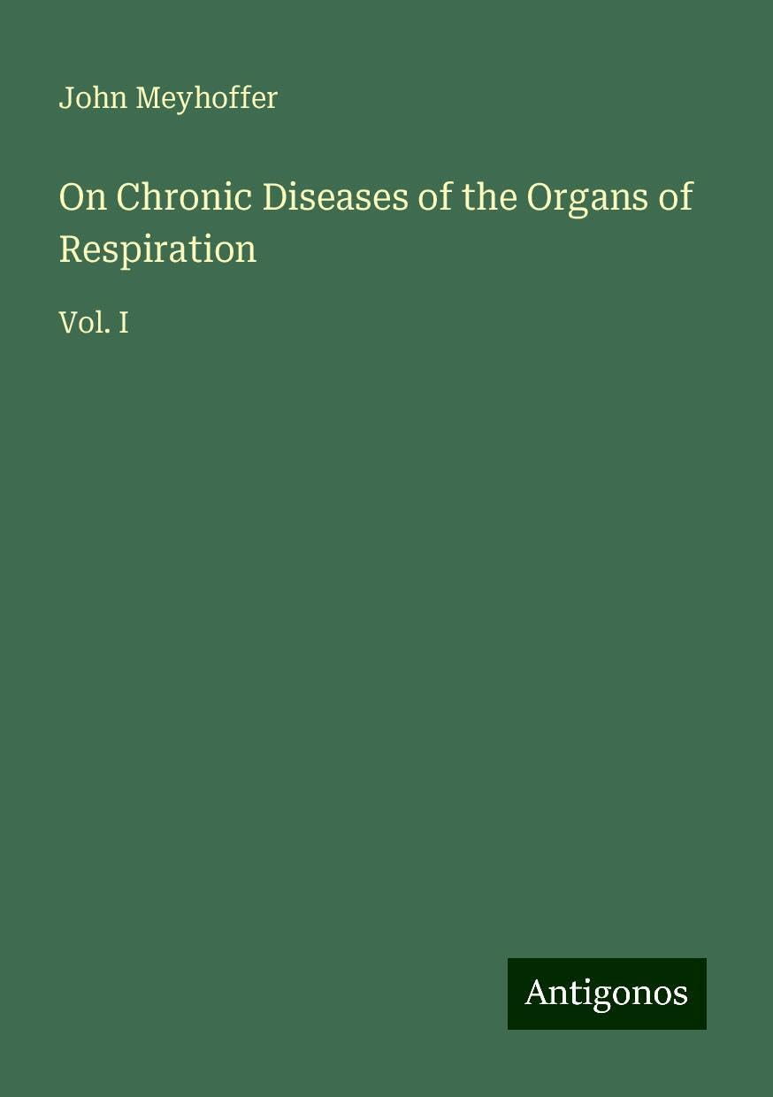 On Chronic Diseases of the Organs of Respiration: Vol. I