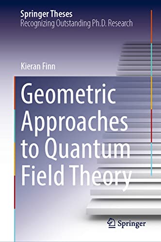 Geometric Approaches to Quantum Field Theory (Springer Theses)