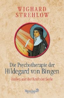 Die Psychotherapie der Hildegard von Bingen: Heilen mit der Kraft der Seele