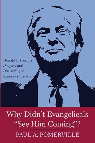 Why Didn't Evangelicals See Him Coming?: Donald J. Trump's Deception and Dismantling of American Democracy