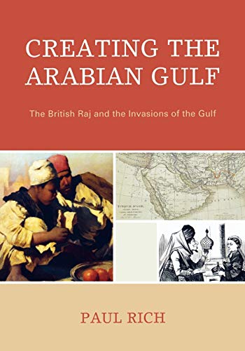 Creating the Arabian Gulf: The British Raj and the Invasions of the Gulf: The British Raj and the Invasions of the Gulf (Middle East Classics)