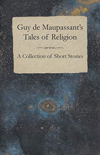 Guy de Maupassant's Tales of Religion A Collection of Short Stories