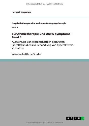 Eurythmietherapie und ADHS Symptome - Band 1: Auswertung von wissenschaftlich gestützten Einzelfallstudien zur Behandlung von hyperaktivem Verhalten