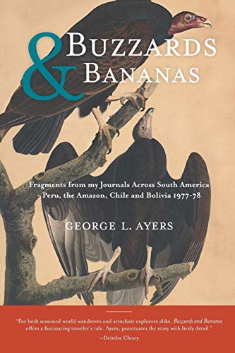 Buzzards and Bananas: Fragments from my Journals Across South America - Peru, the Amazon, Chile and Bolivia 1977-78