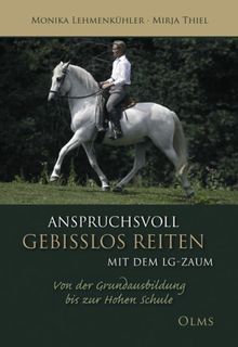 Anspruchsvoll gebisslos reiten mit dem LG-Zaum: Von der Grundausbildung bis zur Hohen Schule