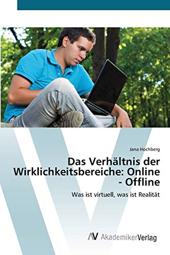 Das Verhältnis der Wirklichkeitsbereiche: Online - Offline: Was ist virtuell, was ist Realität