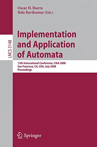 Implementation and Applications of Automata: 13th International Conference, CIAA 2008, San Francisco, California, USA, July 21-24, 2008, Proceedings (Lecture Notes in Computer Science)