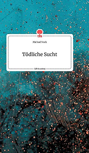 Tödliche Sucht. Life is a Story - story.one