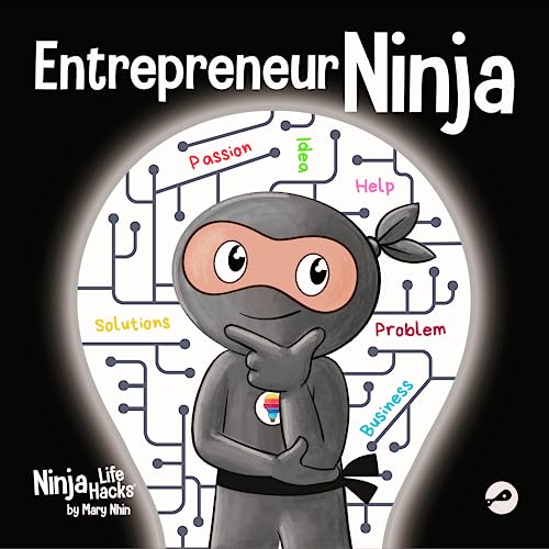 Entrepreneur Ninja: A Children’s Book About Developing an Entrepreneurial Mindset (Ninja Life Hacks, Band 90)