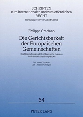 Die Gerichtsbarkeit der Europäischen Gemeinschaften: Rechtsprechung und Rechtssprache Europas aus französischer Perspektive (Schriften zum internationalen und zum öffentlichen Recht)
