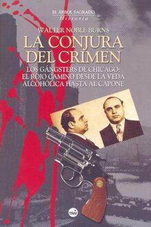 La conjura del crimen : los gangsters de Chicago : el rojo camino desde la veda alcohólica hasta Al Capone (El Arbol Sagrado)