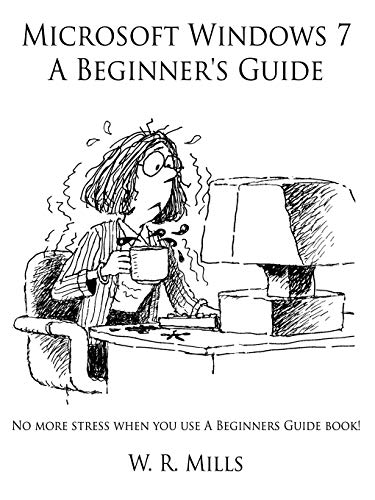 Microsoft Windows 7 A Beginner's Guide: No more stress when you use A Beginners Guide book!