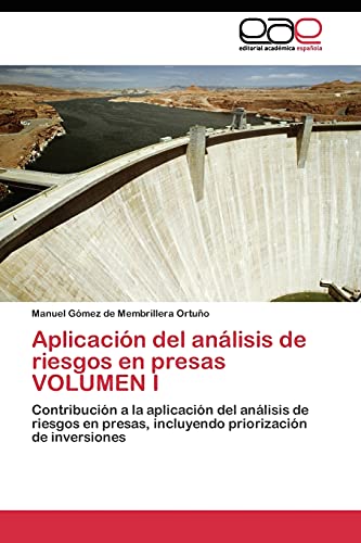 Aplicación del análisis de riesgos en presas VOLUMEN I: Contribución a la aplicación del análisis de riesgos en presas, incluyendo priorización de inversiones