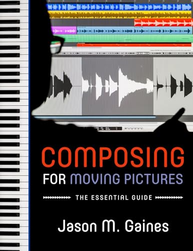 COMPOSING FOR MOVING PICTURES P: The Essential Guide
