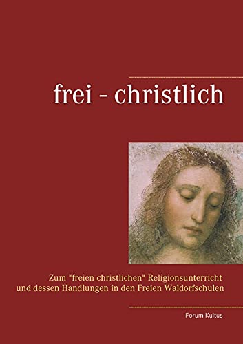 frei - christlich: Zum freien christlichen Religionsunterricht und dessen Handlungen in den Freien Waldorfschulen