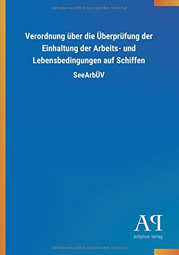 Verordnung über die Überprüfung der Einhaltung der Arbeits- und Lebensbedingungen auf Schiffen: SeeArbÜV
