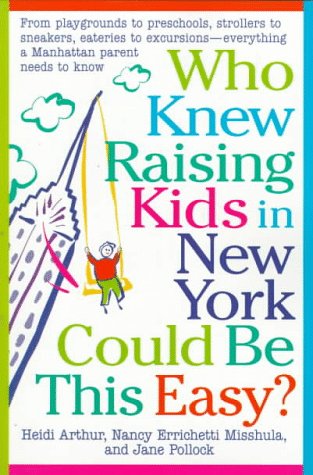 Who Knew Raising Kids in New York Could Be This Easy?: From playgrounds to preschools, strollers to sneakers, eateries to excursions- everything a Manhattan Parent needs to know