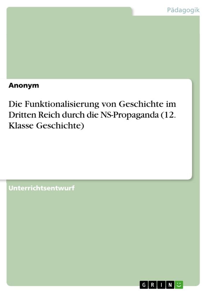 Die Funktionalisierung von Geschichte im Dritten Reich durch die NS-Propaganda (12. Klasse Geschichte)