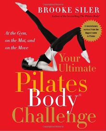 Your Ultimate Pilates Body® Challenge: At the Gym, on the Mat, and on the Move