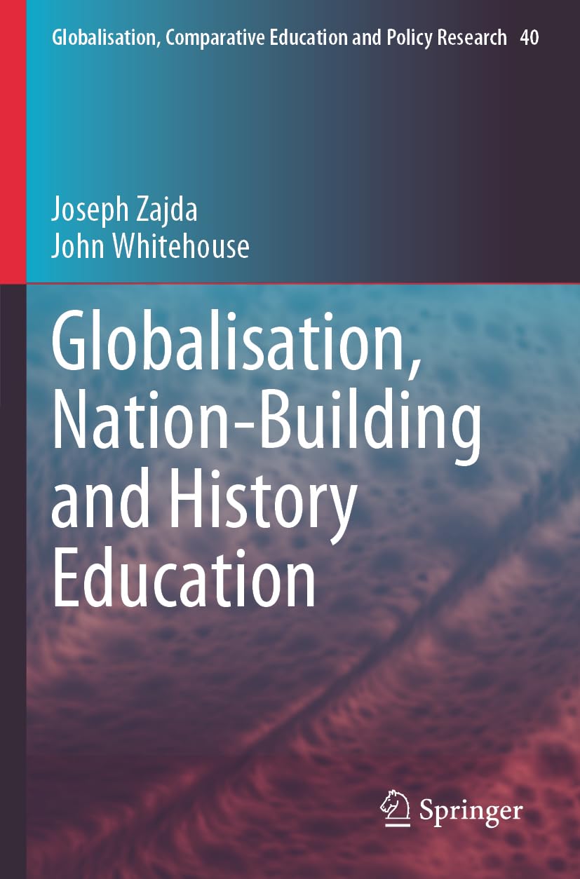 Globalisation, Nation-Building and History Education: DE (Globalisation, Comparative Education and Policy Research, Band 40)