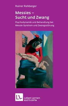 Messies - Sucht und Zwang. Psychodynamik und Behandlung bei Messie-Syndrom und Zwangsstörung (Leben Lernen 206)