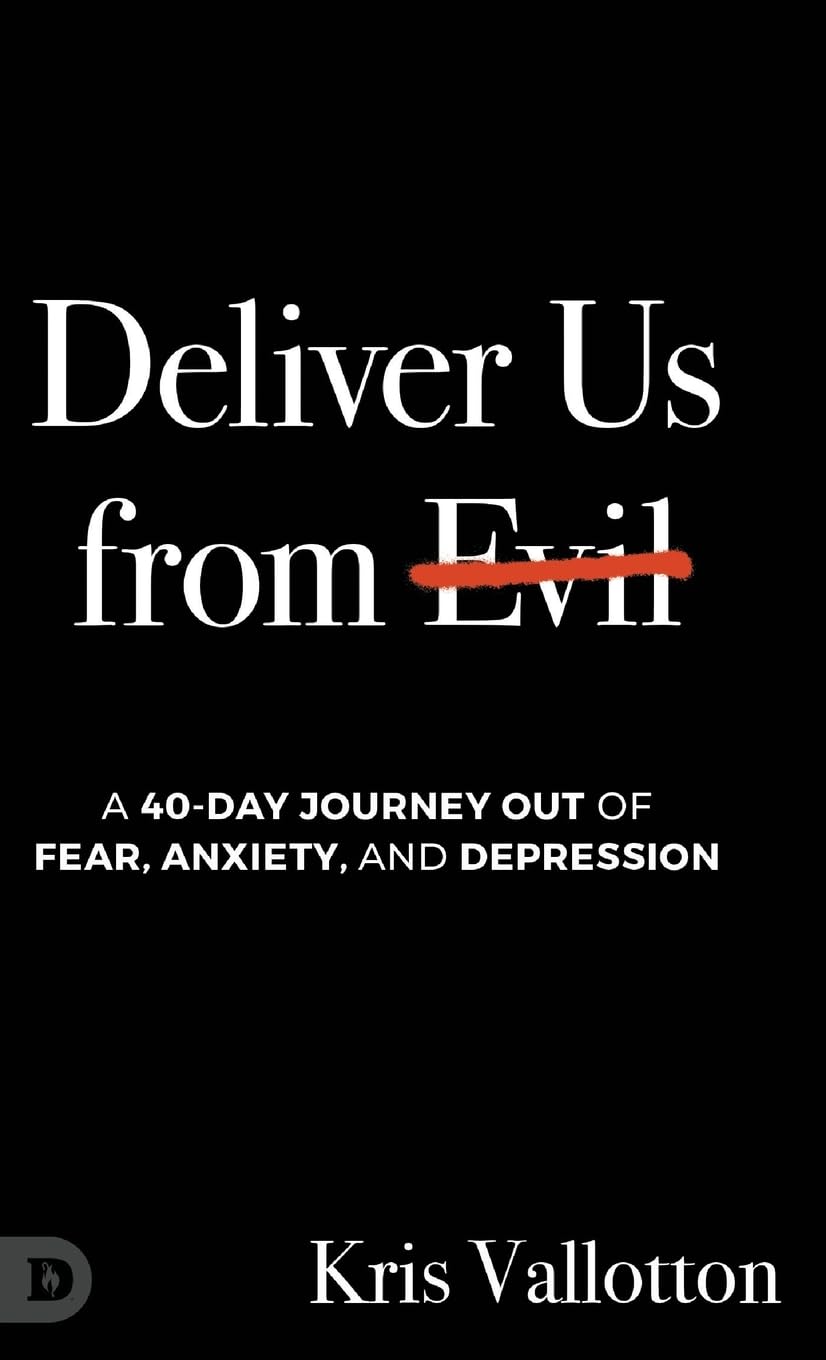 Kris Vallotton Deliver Us From Evil, A 40-Day Journey Out Of Fear, Anxiety, And Depression