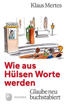 Wie aus Hülsen Worte werden: Glaube neu buchstabiert