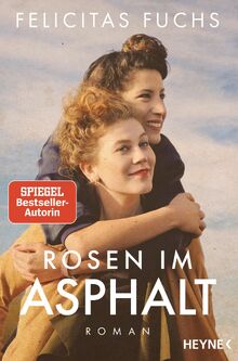 Rosen im Asphalt: Roman - Eine bewegende Geschichte über Familie und Freundschaft von der Nachkriegszeit bis heute – inspiriert von wahren Schicksalen von Fuchs, Felicitas  | Buch | Zustand sehr gut