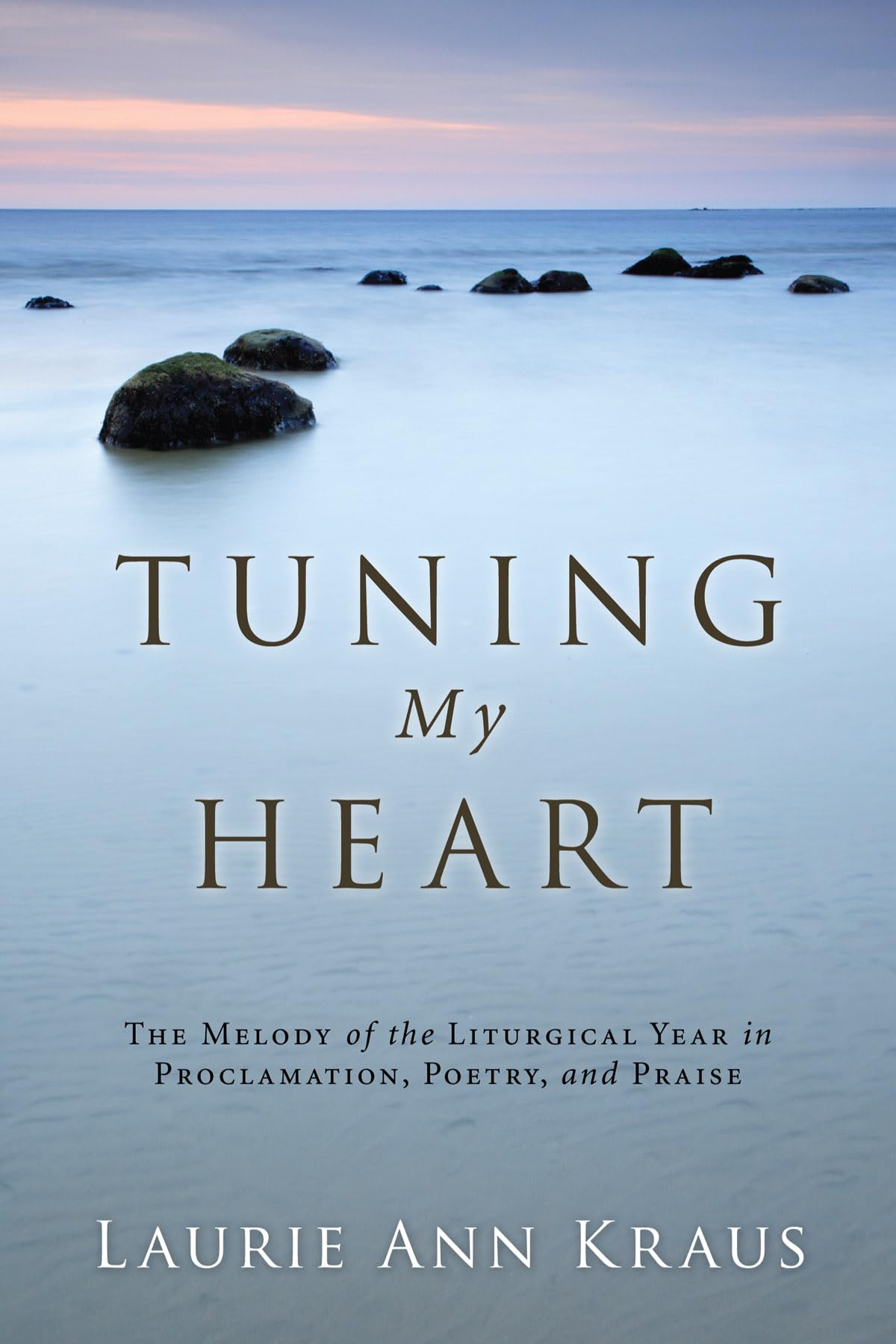 Tuning My Heart: The Melody of the Liturgical Year in Proclamation, Poetry, and Praise