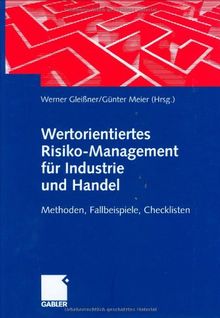 Wertorientiertes Risikomanagement für Industrie und Handel (Arbeitstitel) . Methoden, Fallbeispiele, Checklisten