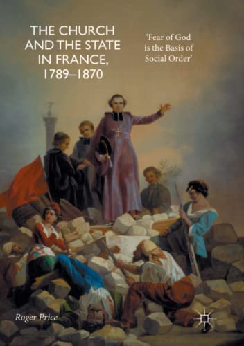 The Church and the State in France, 1789-1870: 'Fear of God is the Basis of Social Order'