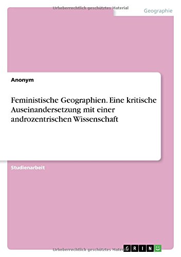 Feministische Geographien. Eine kritische Auseinandersetzung mit einer androzentrischen Wissenschaft