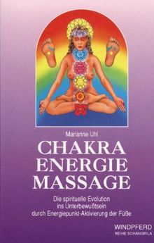 Chakra Energie Massage: Die spirituelle Evolution ins Unterbewußtsein durch Energiepunkt-Aktivierung der Füße: Die spirituelle Evolution ins Unterbewußtsein durch Energiepunkt-Aktivierung der Füße