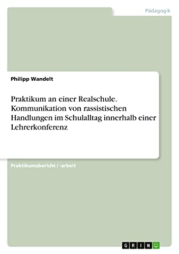 Praktikum an einer Realschule. Kommunikation von rassistischen Handlungen im Schulalltag innerhalb einer Lehrerkonferenz