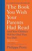 The Book You Wish Your Parents Had Read: (and Your Children Will Be Glad That You Did)