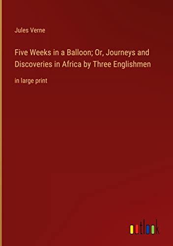 Five Weeks in a Balloon; Or, Journeys and Discoveries in Africa by Three Englishmen: in large print