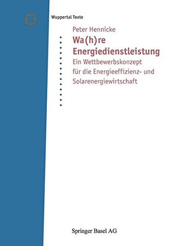 Wa(h)re Energiedienstleistung: Ein Wettbewerbskonzept für die Energieeffizienz- und Solarenergiewirtschaft (Wuppertal Texte) (German Edition)