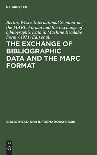 The exchange of bibliographic data and the MARC format: Proceedings of the International Seminar on the Marc Format and the Exchange of bibliographic ... (Bibliotheks- und Informationspraxis)