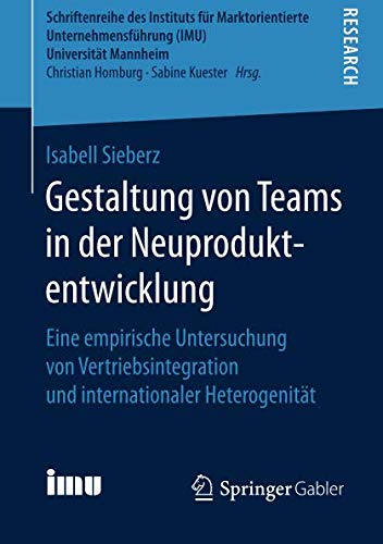 Gestaltung von Teams in der Neuproduktentwicklung: Eine empirische Untersuchung von Vertriebsintegration und internationaler Heterogenität ... (IMU), Universität Mannheim)