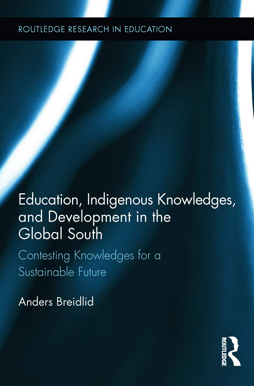 Education, Indigenous Knowledges, and Development in the Global South: Contesting Knowledges for a Sustainable Future (Routledge Research in Education, 82, Band 82)