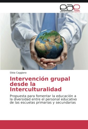 Intervención grupal desde la Interculturalidad: Propuesta para fomentar la educación a la diversidad entre el personal educativo de las escuelas primarias y secundarias